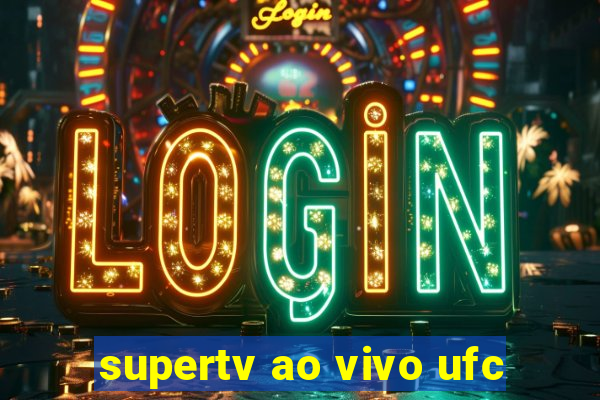 supertv ao vivo ufc